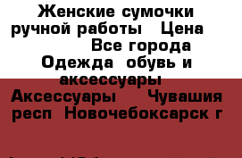 Женские сумочки ручной работы › Цена ­ 13 000 - Все города Одежда, обувь и аксессуары » Аксессуары   . Чувашия респ.,Новочебоксарск г.